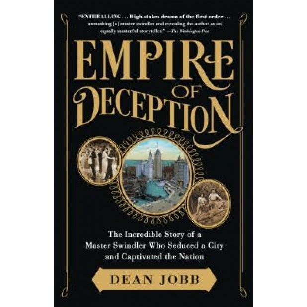 Empire of Deception: The Incredible Story of a Master Swindler Who Seduced a City and Captivated the Nation, Dean Jobb (Author)