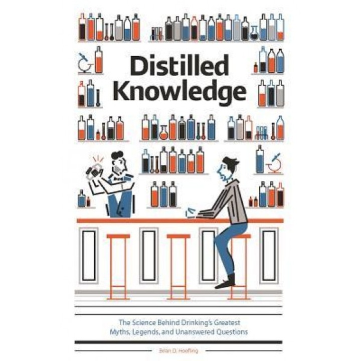 Distilled Knowledge: The Science Behind Drinking's Greatest Myths, Legends, and Unanswered Questions, Brian D. Hoefling (Author)