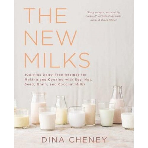 The New Milks: 100-Plus Dairy-Free Recipes for Making and Cooking with Soy, Nut, Seed, Grain, and Coconut Milks, Dina Cheney (Author)