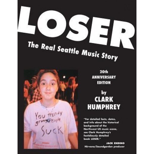 Loser: The Real Seattle Music Story: 20th Anniversary Edition, Clark Humphrey (Author)