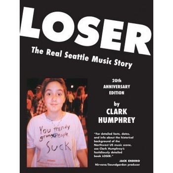 Loser: The Real Seattle Music Story: 20th Anniversary Edition, Clark Humphrey (Author) Loser: The Real Seattle Music Story: 20th Anniversary Edition, Clark Humphrey (Author)