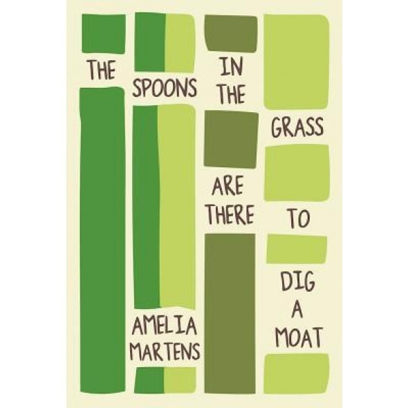 The Spoons in the Grass Are There to Dig a Moat, Amelia Martens (Author)