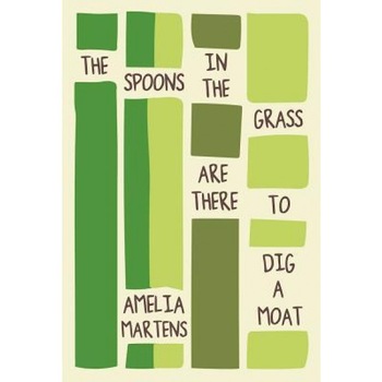 The Spoons in the Grass Are There to Dig a Moat, Amelia Martens (Author) The Spoons in the Grass Are There to Dig a Moat, Amelia Martens (Author)