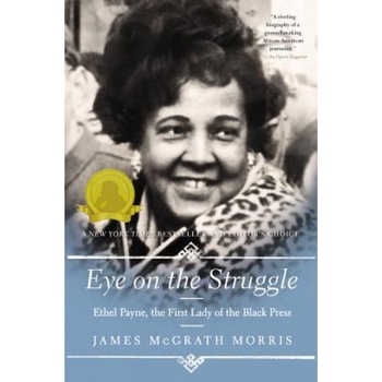 Eye on the Struggle: Ethel Payne, the First Lady of the Black Press, James McGrath Morris (Author) Eye on the Struggle: Ethel Payne, the First Lady of the Black Press, James McGrath Morris (Author)