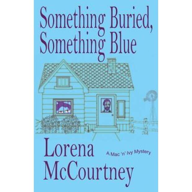 Something Buried, Something Blue: Book #1, the Mac 'n' Ivy Mysteries, MS Lorena McCourtney (Author)