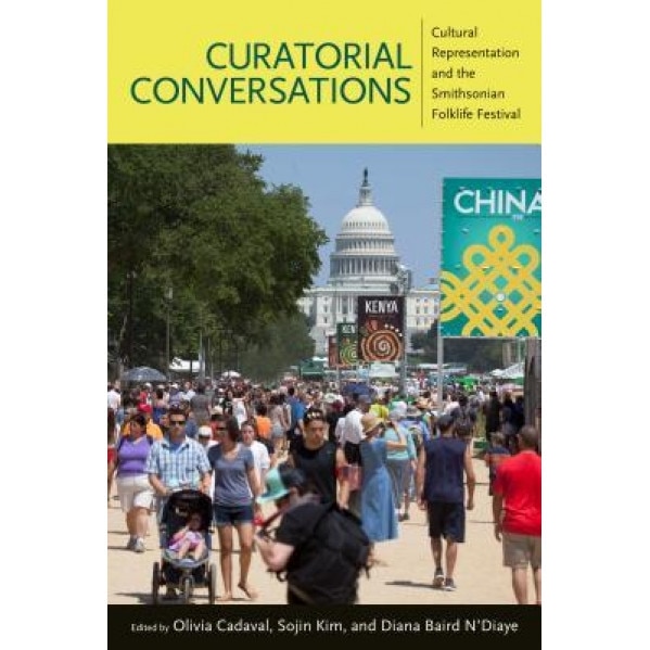 Curatorial Conversations: Cultural Representation and the Smithsonian Folklife Festival, Olivia Cadaval (Editor)