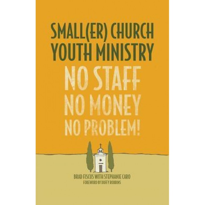 Smaller Church Youth Ministry: No Staff, No Money, No Problem!, Brad Fiscus (Author)