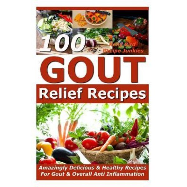 Gout Relief Recipes - 100 Amazingly Delicious & Healthy Recipes for Gout & Overall Anti Inflammation, Kelly Bird (Author)