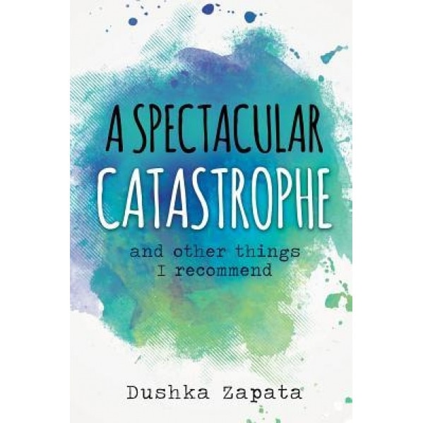 A Spectacular Catastrophe: And Other Things I Recommend, Dushka Zapata (Author)