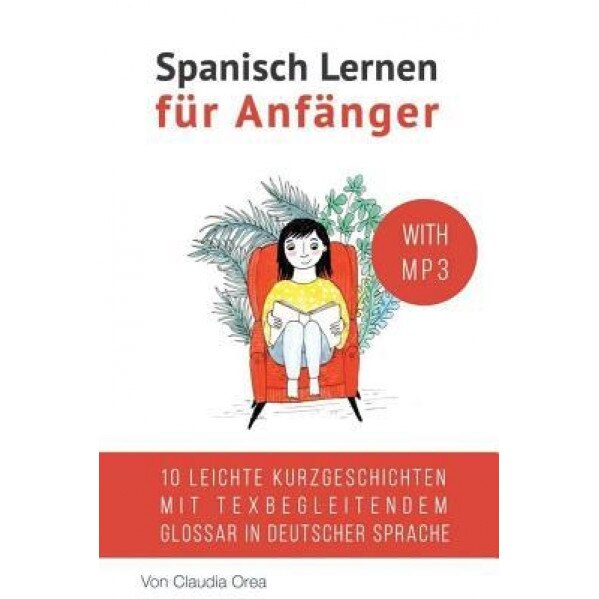 Spanisch Lernen Fur Anfanger (Mit Audio): 10 Leichte Kurzgeschichten Mit Texbegleitendem Glossar in Deutscher Sprache, Claudia Orea (Author)