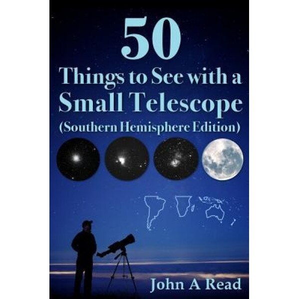 50 Things to See with a Small Telescope (Southern Hemisphere Edition), John Read (Author)