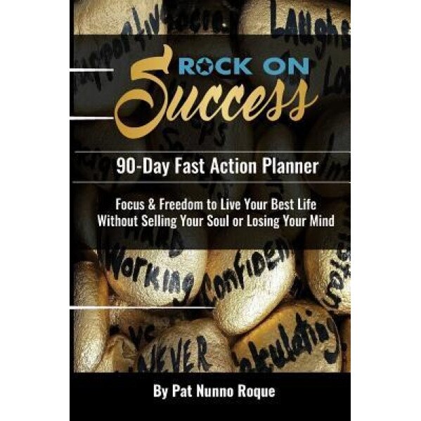 Rock on Success: 90-Day Fast Action Planner: Focus & Freedom to Live Your Best Life Without Selling Your Soul or Losing Your Mind - Pat Nunno Roque (Author)