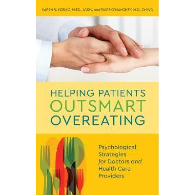 Helping Patients Outsmart Overeating: Psychological Strategies for Doctors and Health Care Providers, Karen R. Koenig (Author)