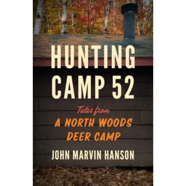 Hunting Camp 52: Tales from a North Woods Deer Camp, John Marvin Hanson (Author)