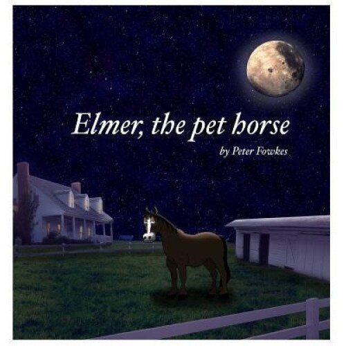 Elmer, the Pet Horse: A Beyond the Blue Barn Book, Peter Fowkes (Author)