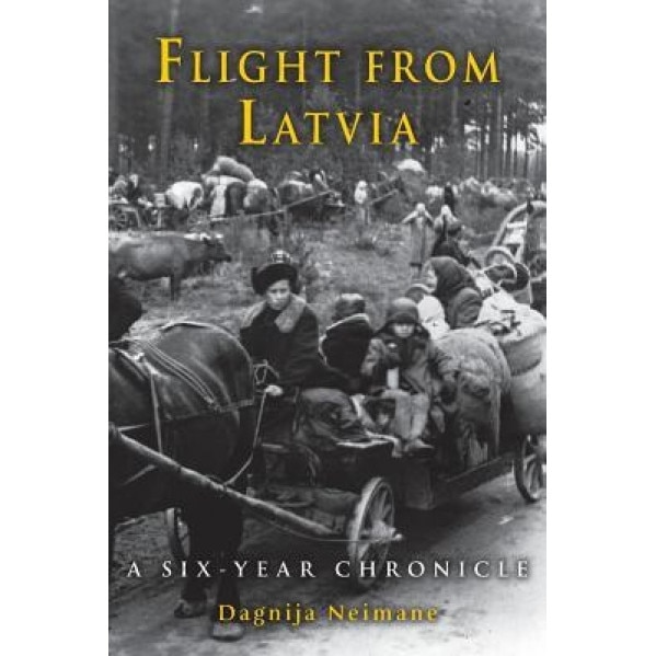 Flight from Latvia: A Six-Year Chronicle, Dagnija Neimane (Author)