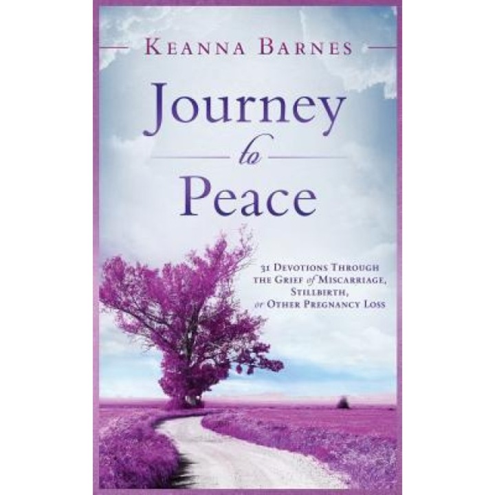 Journey to Peace: 31 Devotions Through the Grief of Miscarriage, Stillbirth, or Other Pregnancy Loss, Keanna Barnes (Author)