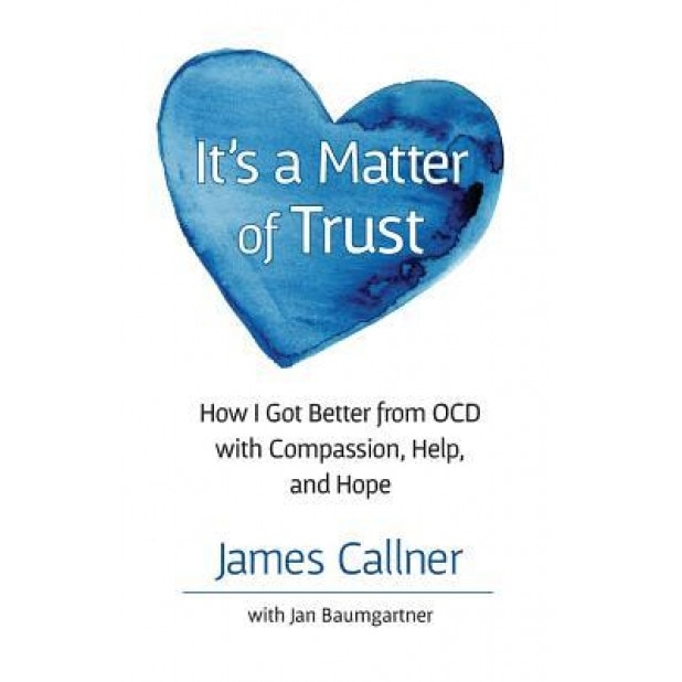 It's a Matter of Trust: How I Got Better from Ocd with Compassion, Help, and Hope, James Callner (Author)