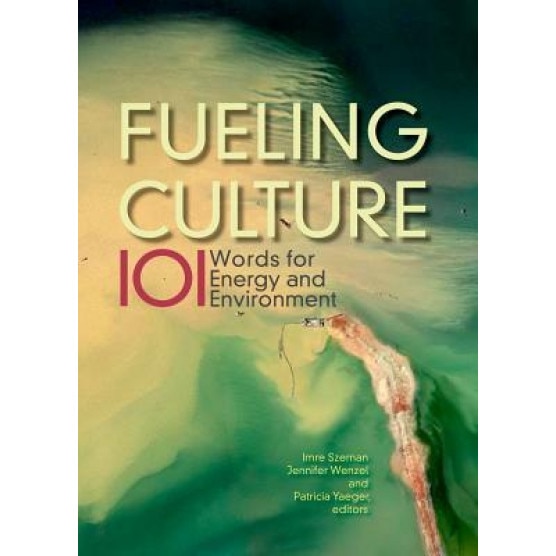 Fueling Culture: 101 Words for Energy and Environment, Imre Szeman (Editor)