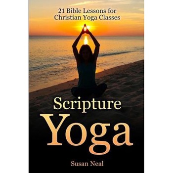 Scripture Yoga: 21 Bible Lessons for Christian Yoga Classes, Susan Neal (Author) Scripture Yoga: 21 Bible Lessons for Christian Yoga Classes, Susan Neal (Author)