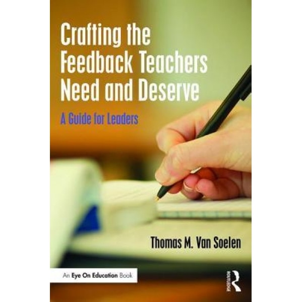 Crafting the Feedback Teachers Need and Deserve: A Guide for Leaders, Thomas Van Soelen (Author)