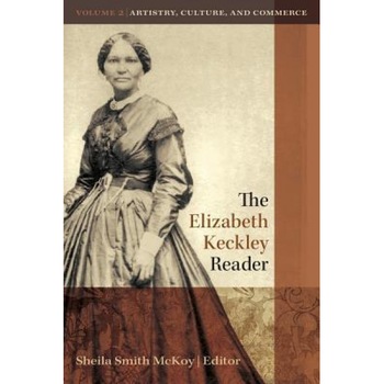 The Elizabeth Keckley Reader: Volume Two, Sheila Smith McKoy (Author) The Elizabeth Keckley Reader: Volume Two, Sheila Smith McKoy (Author)
