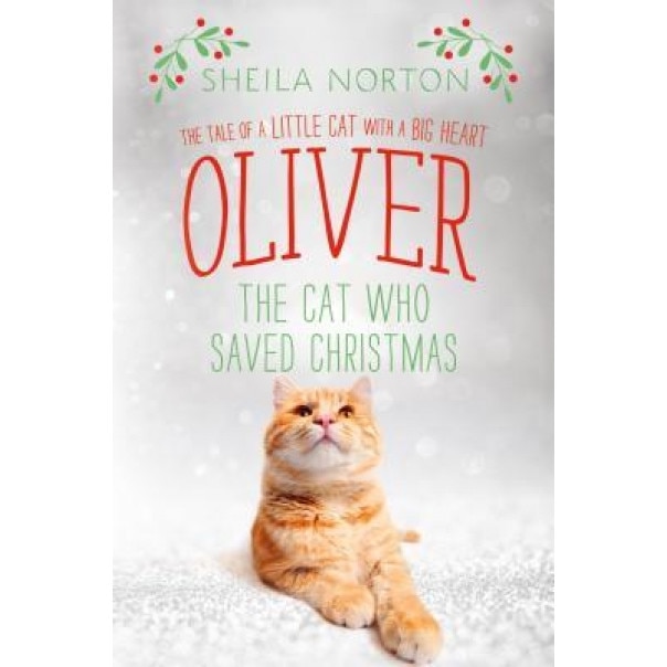 Oliver the Cat Who Saved Christmas: The Tale of a Little Cat with a Big Heart, Sheila Norton (Author)