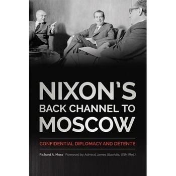 Nixon's Back Channel to Moscow: Confidential Diplomacy and Detente, Richard A. Moss (Author) Nixon's Back Channel to Moscow: Confidential Diplomacy and Detente, Richard A. Moss (Author)