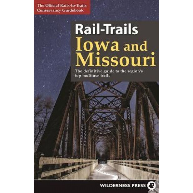 Rail-Trails Iowa and Missouri: The Definitive Guide to the Region's Top Multiuse Trails, Rails-To-Trails Conservancy (Author)