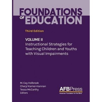Foundations of Education: Volume II: Instructional Strategies for Teaching Children and Youths with Visual Impairments, M. Cay Holbrook (Editor) Foundations of Education: Volume II: Instructional Strategies for Teaching Children and Youths with Visual Impairments, M. Cay Holbrook (Editor)