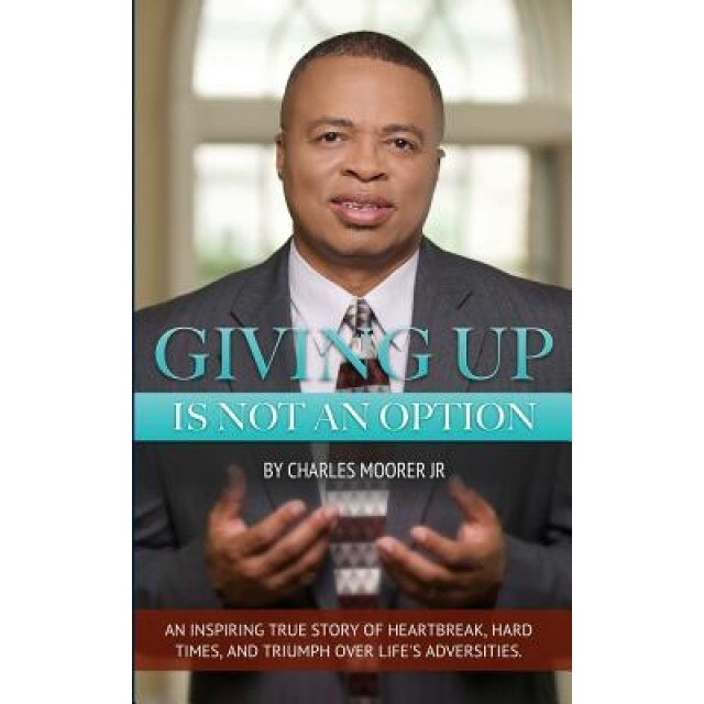 Giving Up Is Not an Option, Charles Moorer Jr (Author)
