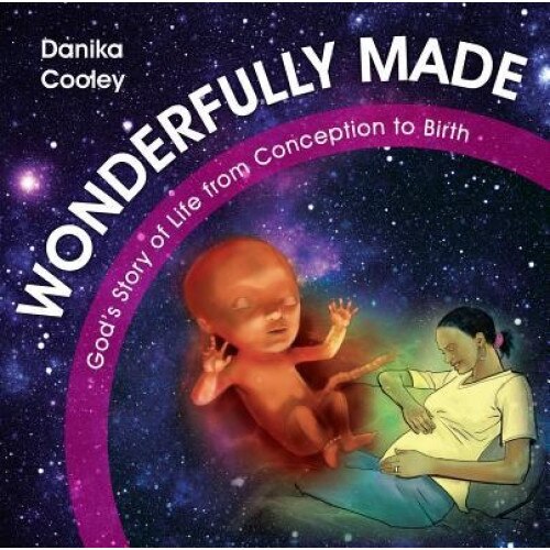 Wonderfully Made: God's Story of Life from Conception to Birth, Danika Cooley (Author)