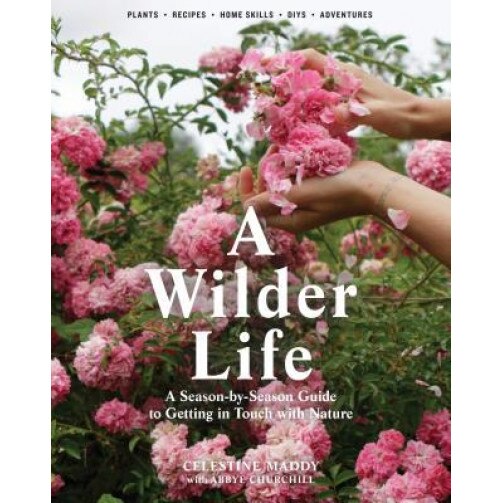 A Wilder Life: A Season-By-Season Guide to Getting in Touch with Nature, Celestine Maddy (Author)