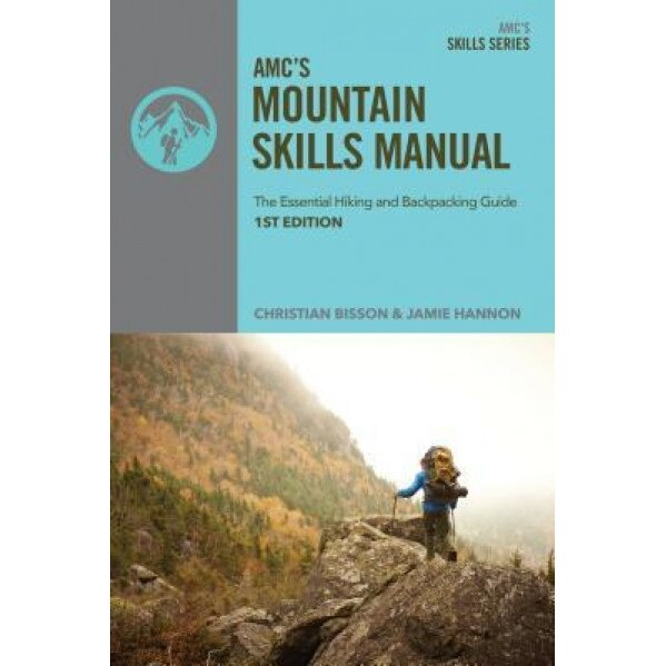 AMC Mountain Skills Manual: The Essential Hiking and Backpacking Guide, Christian Bisson (Author)
