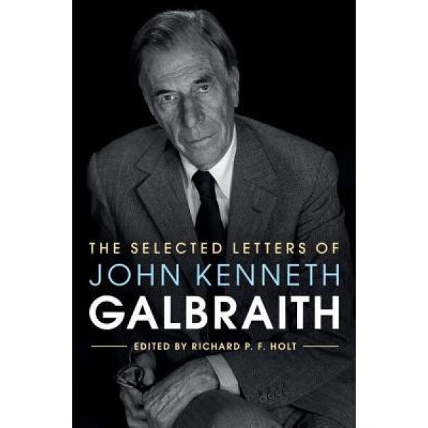 The Selected Letters of John Kenneth Galbraith, Richard P. F. Holt (Editor)