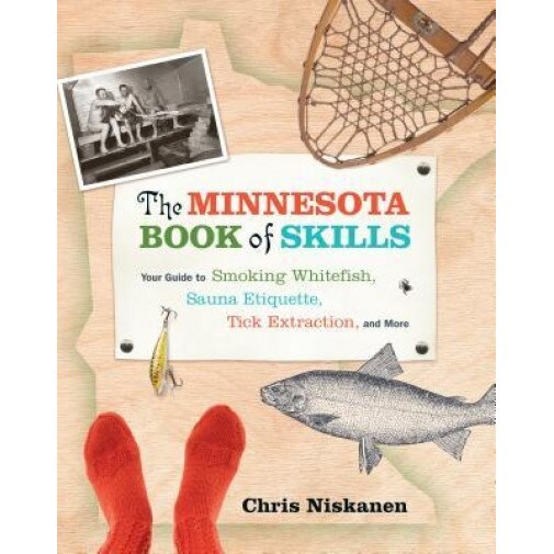 The Minnesota Book of Skills: Your Guide to Smoking Whitefish, Sauna Etiquette, Tick Extraction, and More, Chris Niskanen (Author)