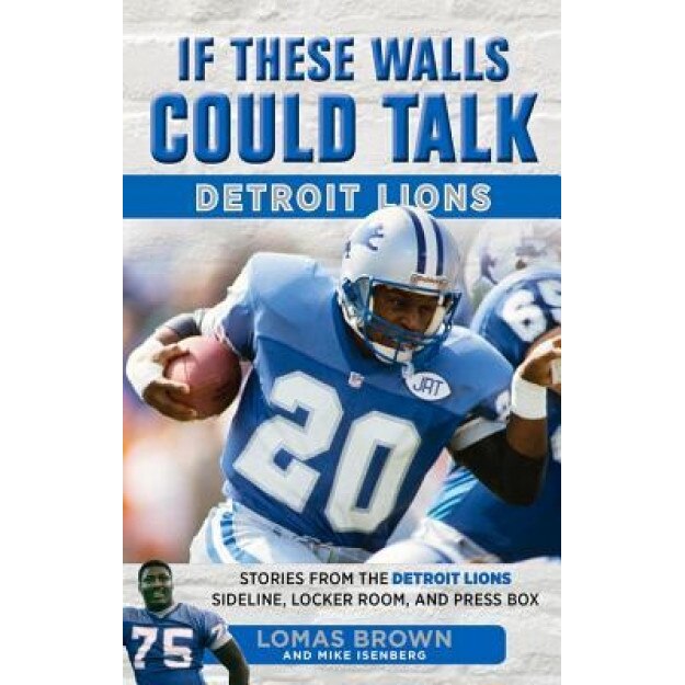 If These Walls Could Talk: Detroit Lions: Stories from the Detroit Lions Sideline, Locker Room, and Press Box, Lomas Brown (Author)