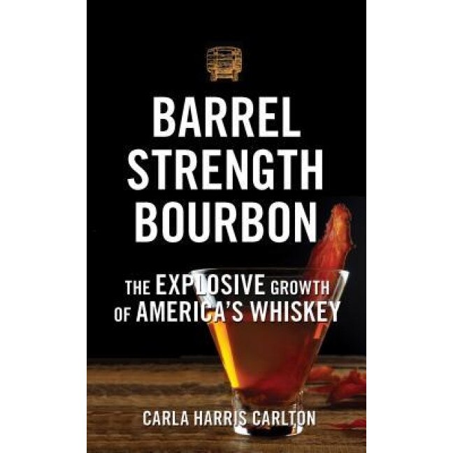 Barrel Strength Bourbon: The Explosive Growth of America's Whiskey, Carla Harris Carlton (Author)