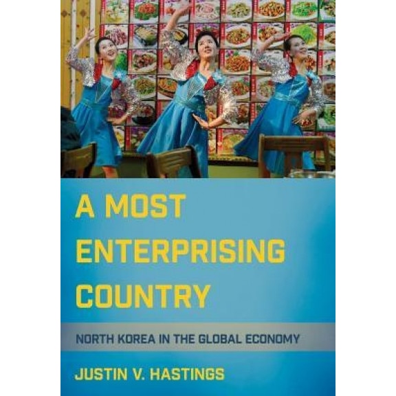 Most Enterprising Country: North Korea in the Global Economy, Justin V. Hastings (Author)