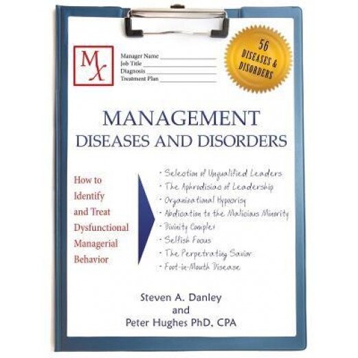 Management Diseases and Disorders: How to Identify and Treat Dysfunctional Managerial Behavior - Steven a. Danley (Author)