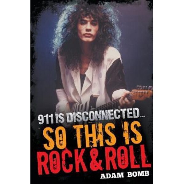 911 Is Disconnected: So This Is Rock and Roll, Adam Bomb (Author)