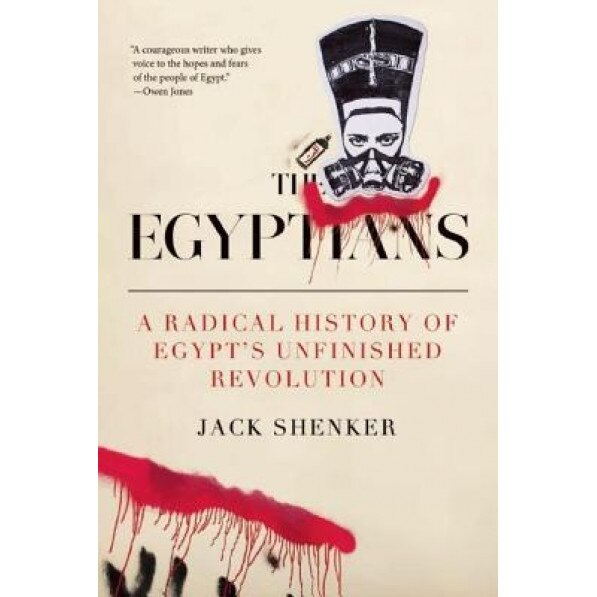 The Egyptians: A Radical History of Egypt's Unfinished Revolution, Jack Shenker (Author)