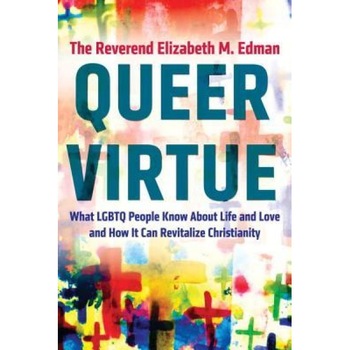 Queer Virtue: What Lgbtq People Know about Life and Love and How It Can Revitalize Christianity, Elizabeth M. Edman (Author) Queer Virtue: What Lgbtq People Know about Life and Love and How It Can Revitalize Christianity, Elizabeth M. Edman (Author)