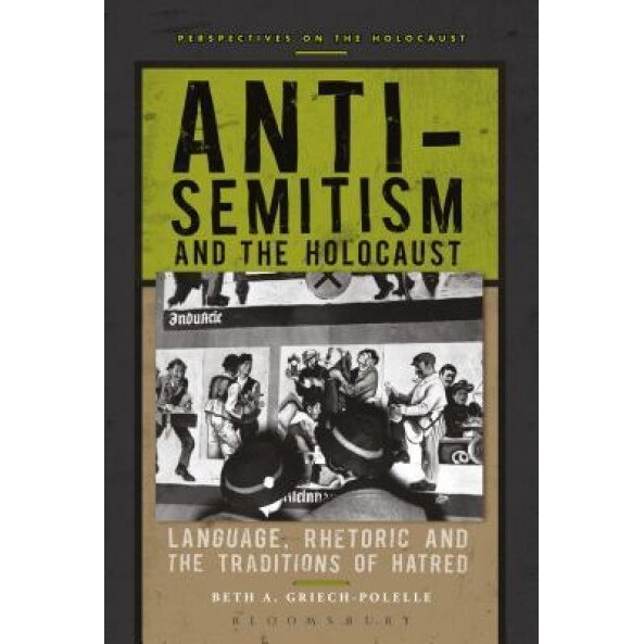 Anti-Semitism and the Holocaust: Language, Rhetoric and the Traditions of Hatred, Beth a. Griech-Polelle (Author)