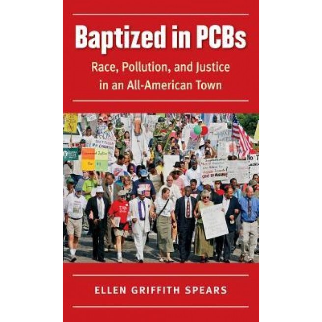 Baptized in PCBs: Race, Pollution, and Justice in an All-American Town, Ellen Griffith Spears (Author)