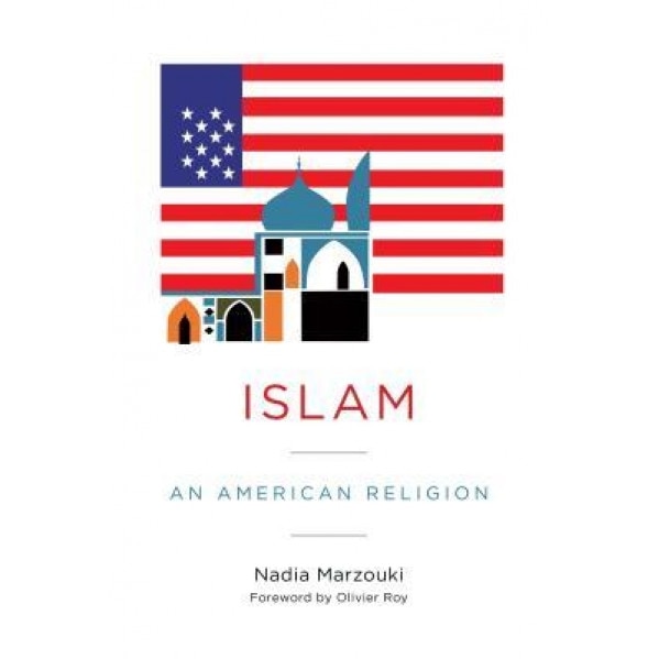 Islam: An American Religion, Nadia Marzouki (Author)