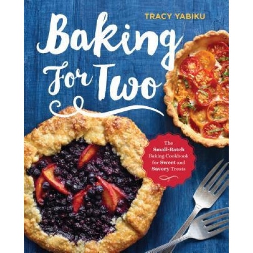 Baking for Two: The Small-Batch Baking Cookbook for Sweet and Savory Treats, Tracy Yabiku (Author)
