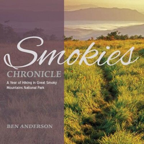 Smokies Chronicle: A Year of Hiking in Great Smoky Mountains National Park, Ben Anderson (Author)
