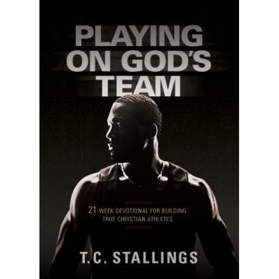 Playing on God's Team: 21-Week Devotional for Building True Christian Athletes, T. C. Stallings (Author)
