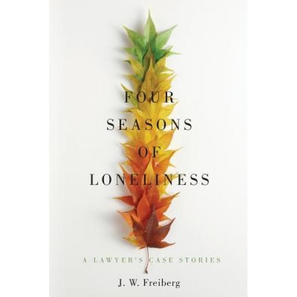 Four Seasons of Loneliness: A Lawyer's Case Stories, J. W. Freiberg (Author)